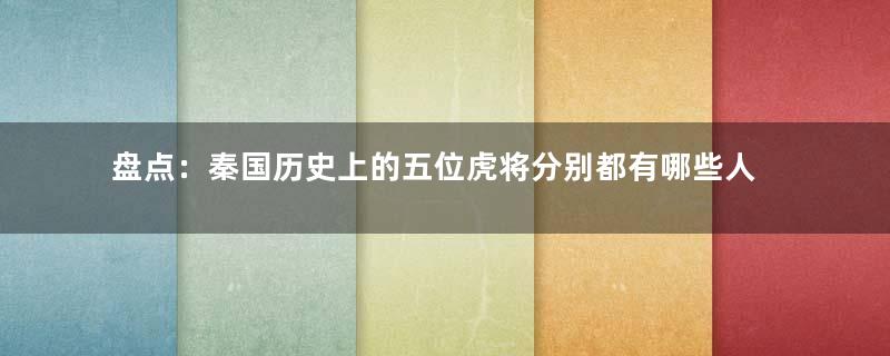 盘点：秦国历史上的五位虎将分别都有哪些人？