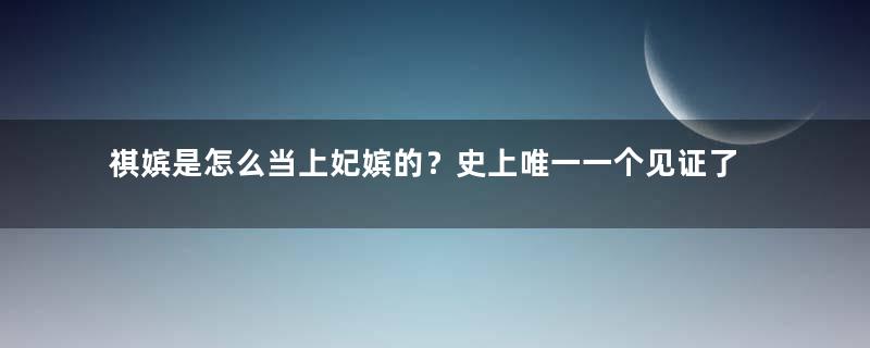 祺嫔是怎么当上妃嫔的？史上唯一一个见证了五代皇朝更替的妃子