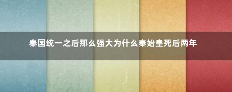 秦国统一之后那么强大为什么秦始皇死后两年就亡国了