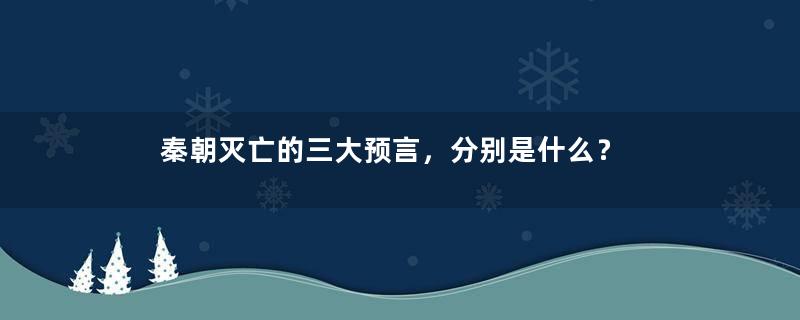 秦朝灭亡的三大预言，分别是什么？