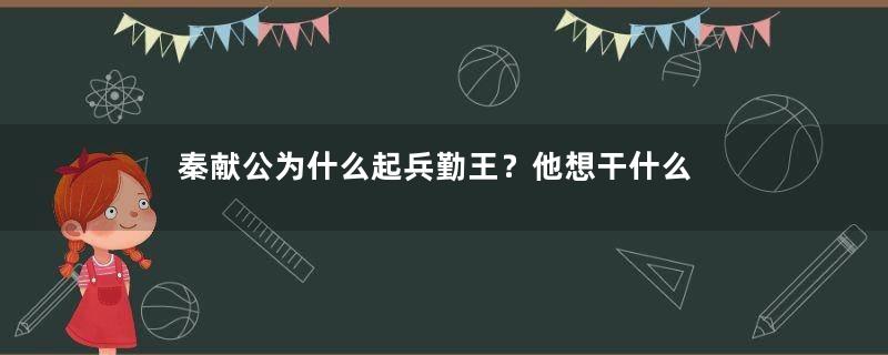 秦献公为什么起兵勤王？他想干什么