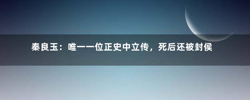 秦良玉：唯一一位正史中立传，死后还被封侯的女将军