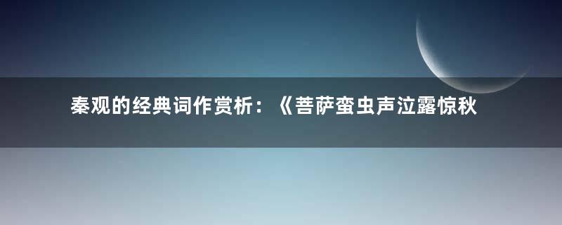 秦观的经典词作赏析：《菩萨蛮虫声泣露惊秋枕》