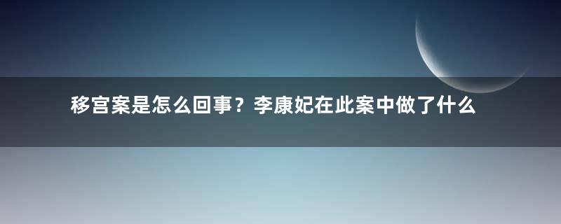 移宫案是怎么回事？李康妃在此案中做了什么？