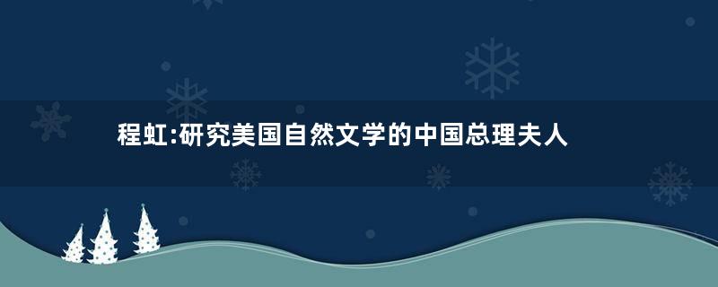 程虹:研究美国自然文学的中国总理夫人