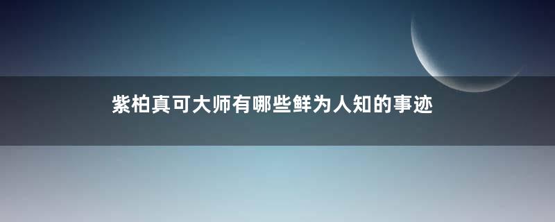 紫柏真可大师有哪些鲜为人知的事迹