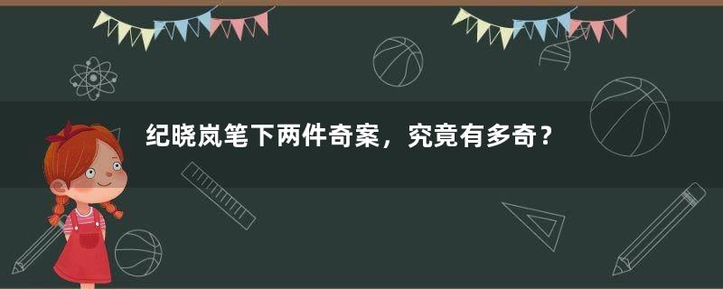 纪晓岚笔下两件奇案，究竟有多奇？