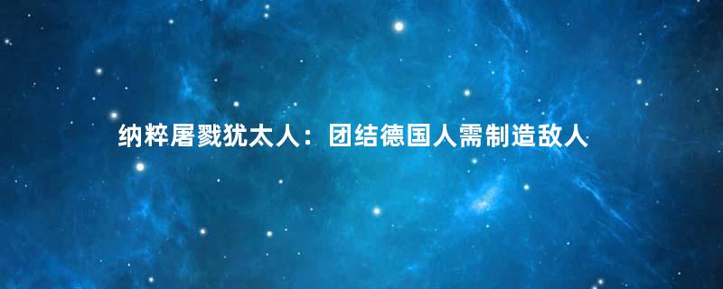 纳粹屠戮犹太人：团结德国人需制造敌人