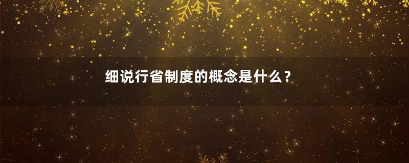 细说行省制度的概念是什么？