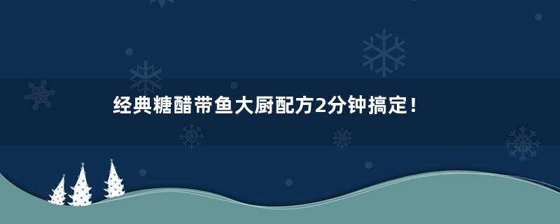 经典糖醋带鱼大厨配方2分钟搞定！