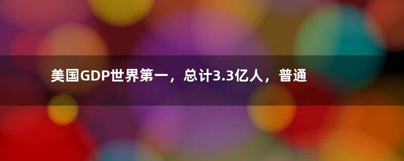 美国GDP世界第一，总计3.3亿人，普通人一月工资多少钱？