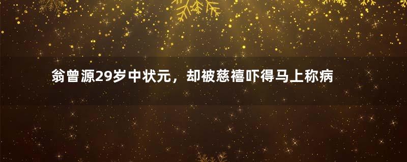 翁曾源29岁中状元，却被慈禧吓得马上称病辞官