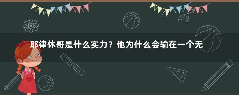 耶律休哥是什么实力？他为什么会输在一个无名小辈手里？