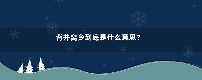 背井离乡到底是什么意思？