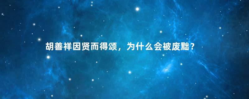 胡善祥因贤而得颂，为什么会被废黜？