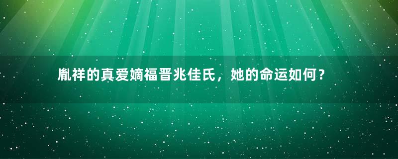 胤祥的真爱嫡福晋兆佳氏，她的命运如何？