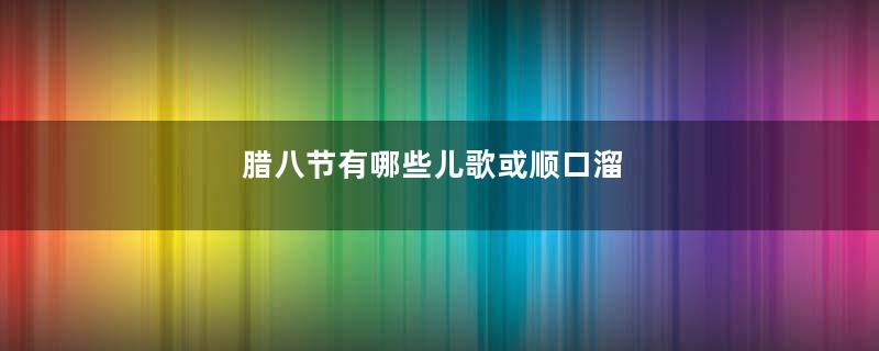 腊八节有哪些儿歌或顺口溜