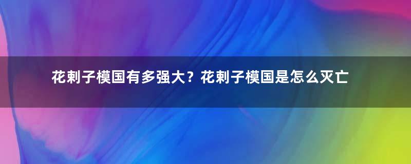 花剌子模国有多强大？花剌子模国是怎么灭亡的？