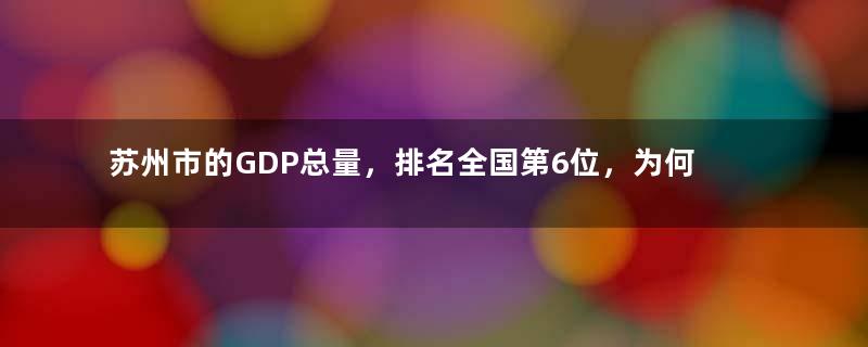 苏州市的GDP总量，排名全国第6位，为何不是副省级城市？
