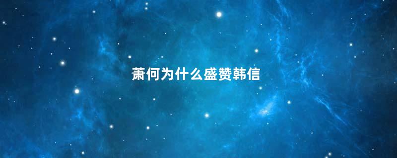 萧何为什么盛赞韩信