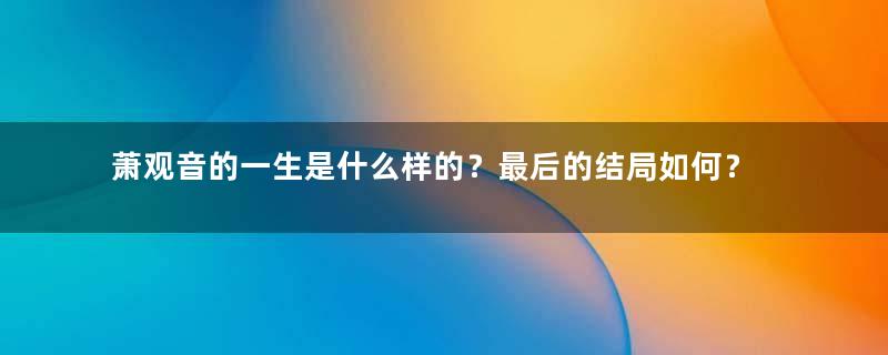 萧观音的一生是什么样的？最后的结局如何？