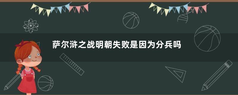 萨尔浒之战明朝失败是因为分兵吗