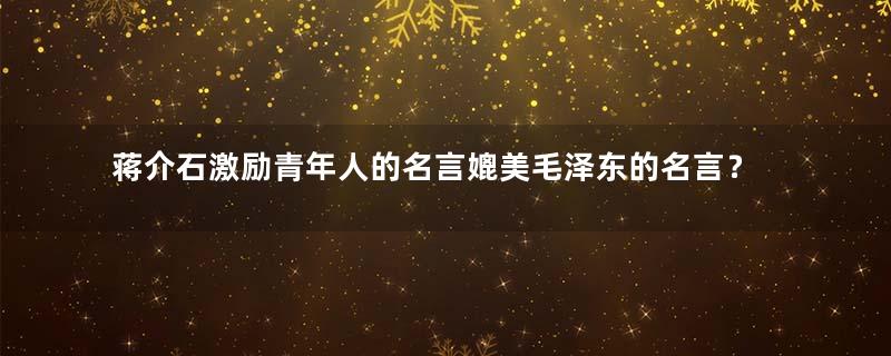 蒋介石激励青年人的名言媲美毛泽东的名言？