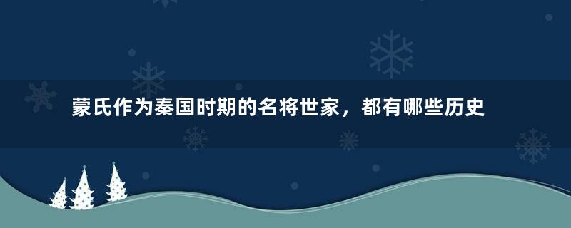 蒙氏作为秦国时期的名将世家，都有哪些历史人物？