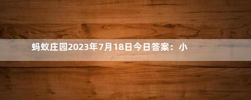 蚂蚁庄园2023年7月18日今日答案：小鸡宝宝考考你：生煎馒头是哪里的传统小吃？答案