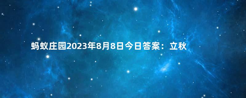 蚂蚁庄园2023年8月8日今日答案：立秋时节，古代有“梧桐报秋”的习俗，猜猜与哪个成语有关？