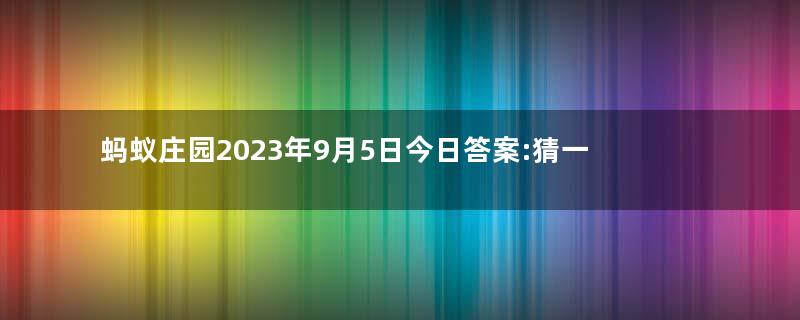 蚂蚁庄园2023年9月5日今日答案:猜一猜:以下哪种美食绵软香甜,被古人称为“灌香糖”答案