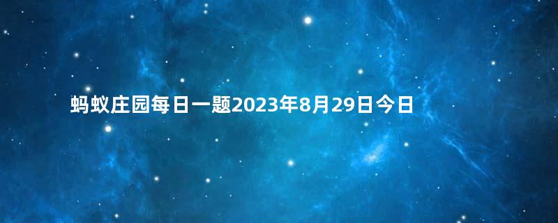 蚂蚁庄园每日一题2023年8月29日今日小鸡答案：我国哪个戏曲剧种被称为“百戏之师”？