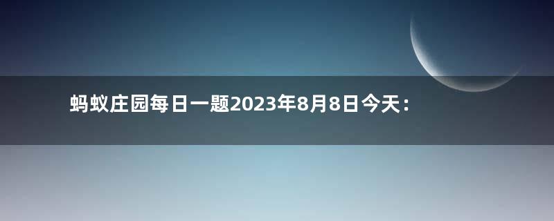 蚂蚁庄园每日一题2023年8月8日今天：立秋时节，古代有“梧桐报秋”的习俗，猜猜与哪个成语有关？