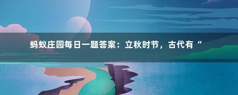 蚂蚁庄园每日一题答案：立秋时节，古代有“梧桐报秋”的习俗，猜猜与哪个成语有关？