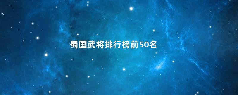 蜀国武将排行榜前50名