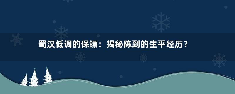 蜀汉低调的保镖：揭秘陈到的生平经历？