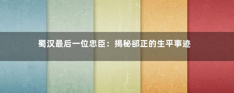 蜀汉最后一位忠臣：揭秘郤正的生平事迹