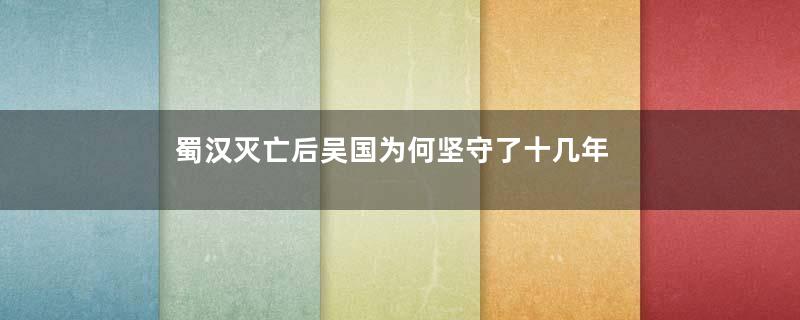 蜀汉灭亡后吴国为何坚守了十几年