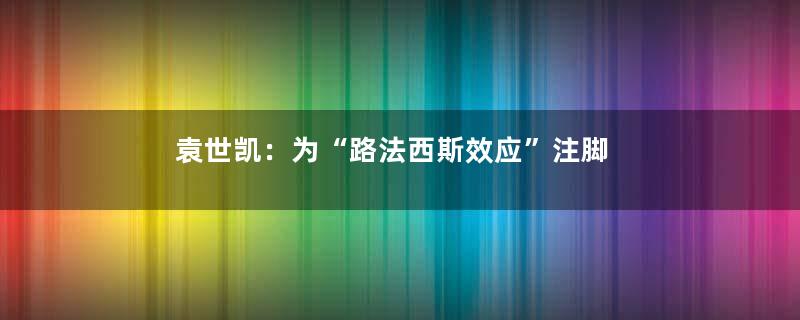 袁世凯：为“路法西斯效应”注脚