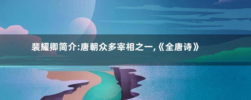 裴耀卿简介:唐朝众多宰相之一,《全唐诗》收录其诗二首