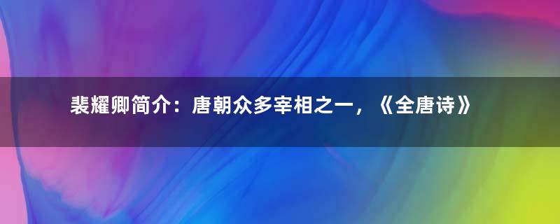 裴耀卿简介：唐朝众多宰相之一，《全唐诗》收录其诗二首