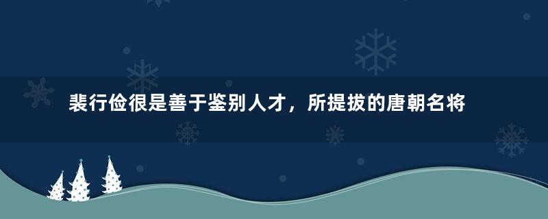 裴行俭很是善于鉴别人才，所提拔的唐朝名将有哪些？