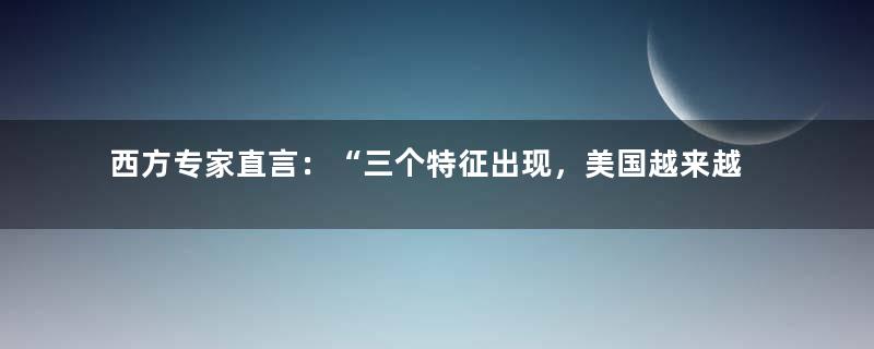 西方专家直言：“三个特征出现，美国越来越像苏联，前途未卜了”