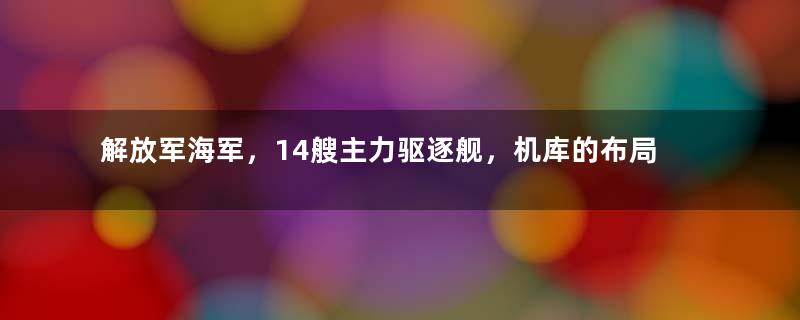 解放军海军，14艘主力驱逐舰，机库的布局，为何不伦不类？