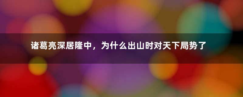 诸葛亮深居隆中，为什么出山时对天下局势了如指掌？原因是什么