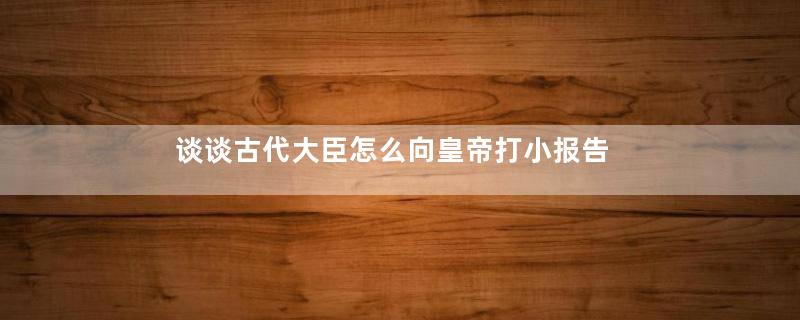 谈谈古代大臣怎么向皇帝打小报告