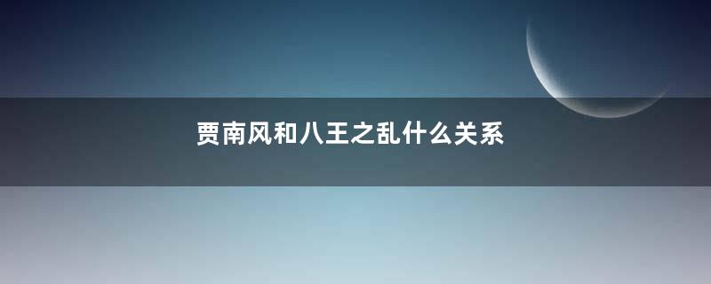 贾南风和八王之乱什么关系