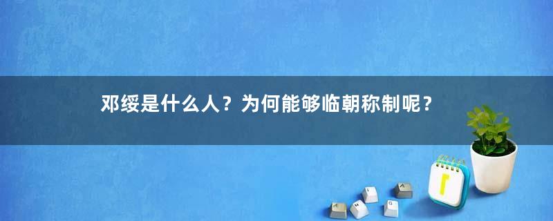 邓绥是什么人？为何能够临朝称制呢？