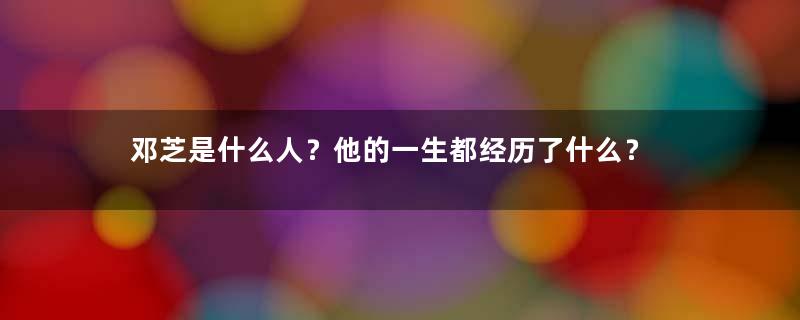 邓芝是什么人？他的一生都经历了什么？