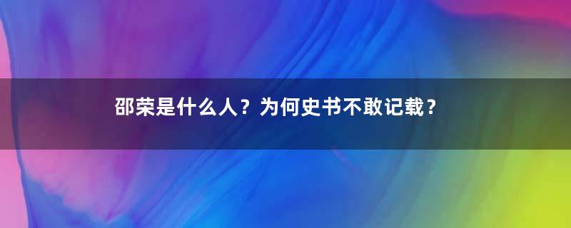 邵荣是什么人？为何史书不敢记载？